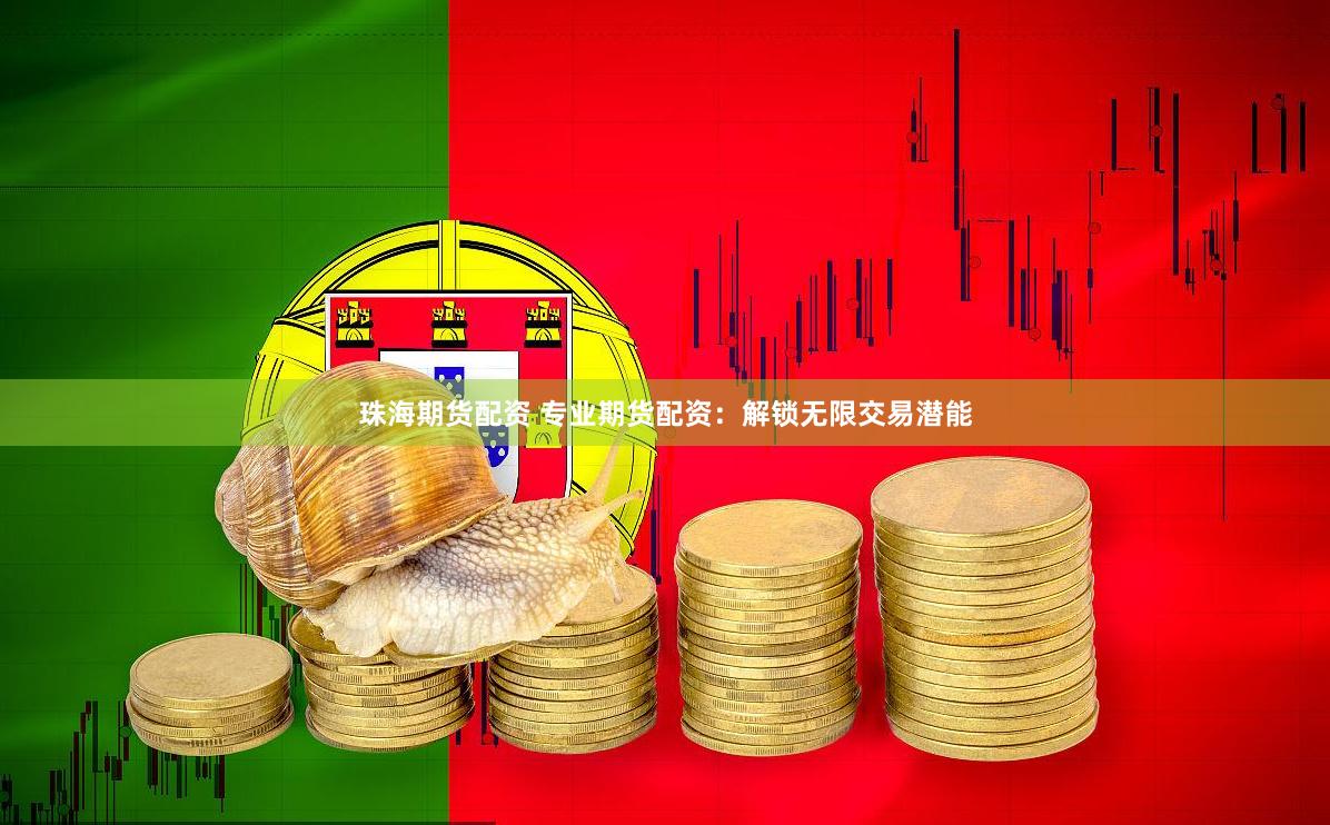 珠海期货配资 专业期货配资：解锁无限交易潜能