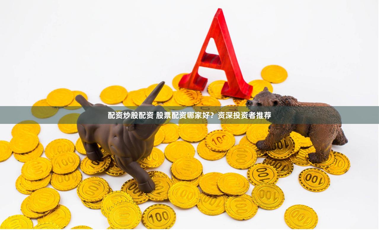 配资炒股配资 股票配资哪家好？资深投资者推荐