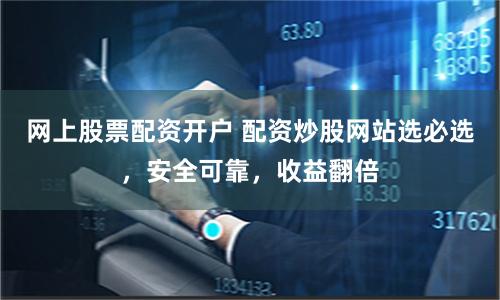 网上股票配资开户 配资炒股网站选必选,安全可靠,收益翻倍